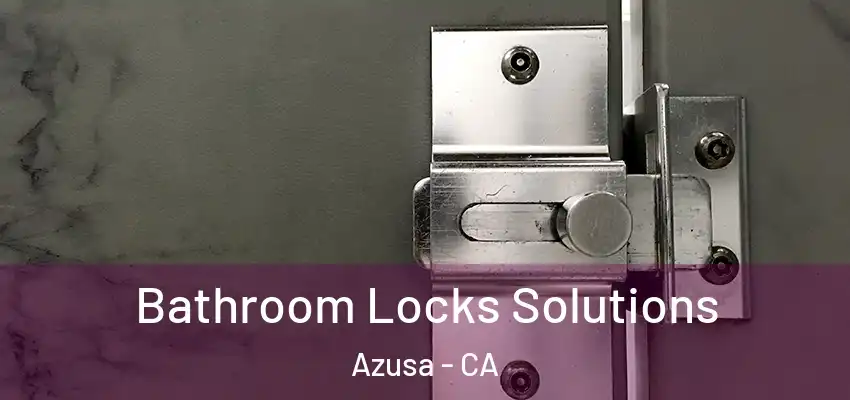  Bathroom Locks Solutions Azusa - CA