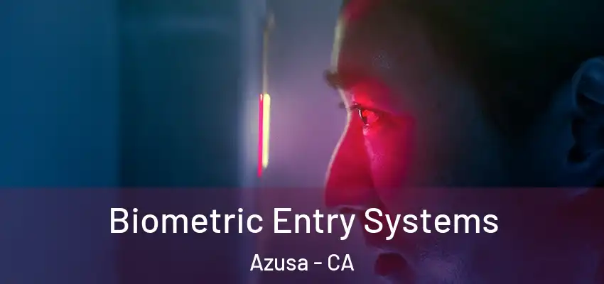 Biometric Entry Systems Azusa - CA