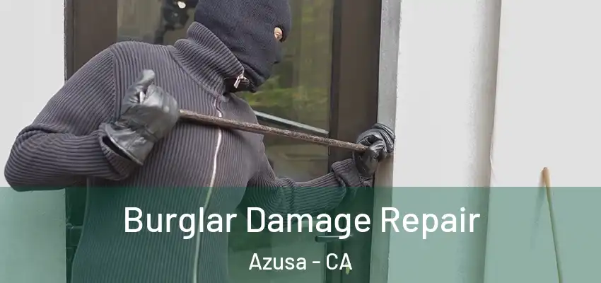  Burglar Damage Repair Azusa - CA