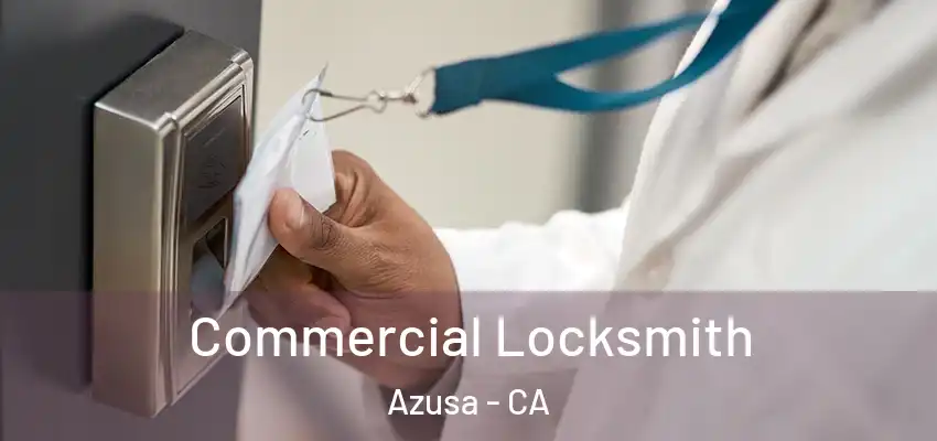  Commercial Locksmith Azusa - CA
