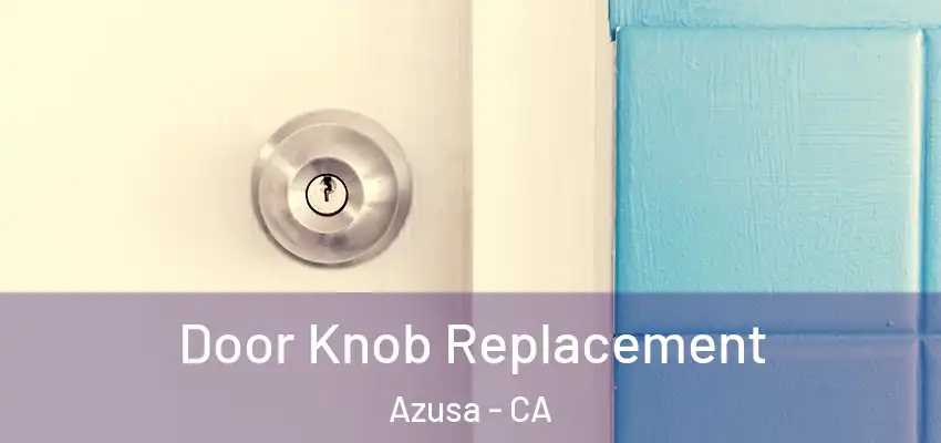  Door Knob Replacement Azusa - CA