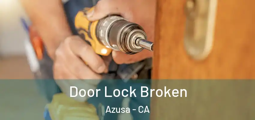 Door Lock Broken Azusa - CA
