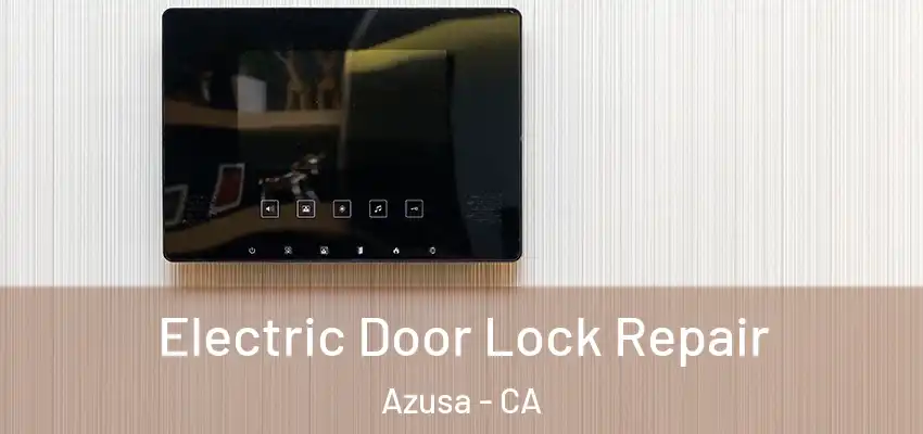 Electric Door Lock Repair Azusa - CA