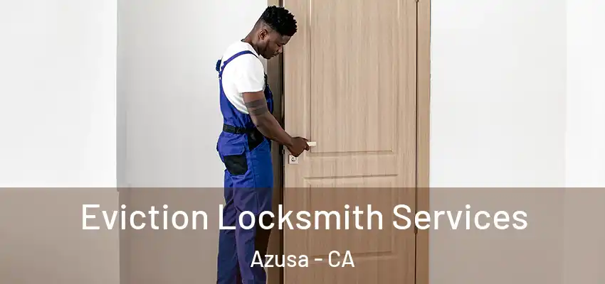  Eviction Locksmith Services Azusa - CA