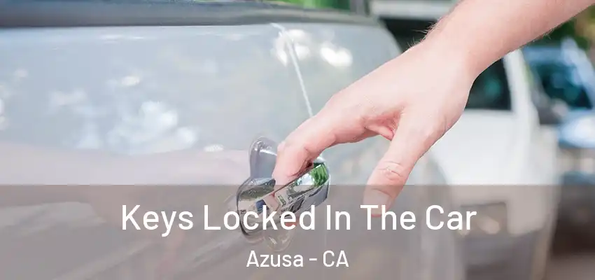  Keys Locked In The Car Azusa - CA