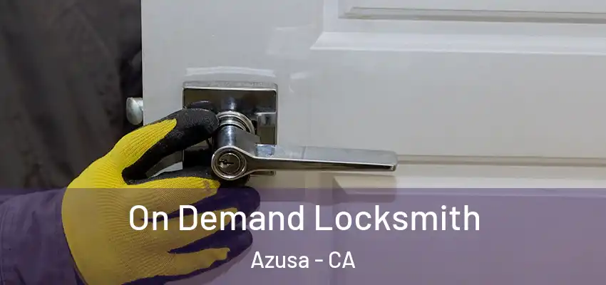  On Demand Locksmith Azusa - CA