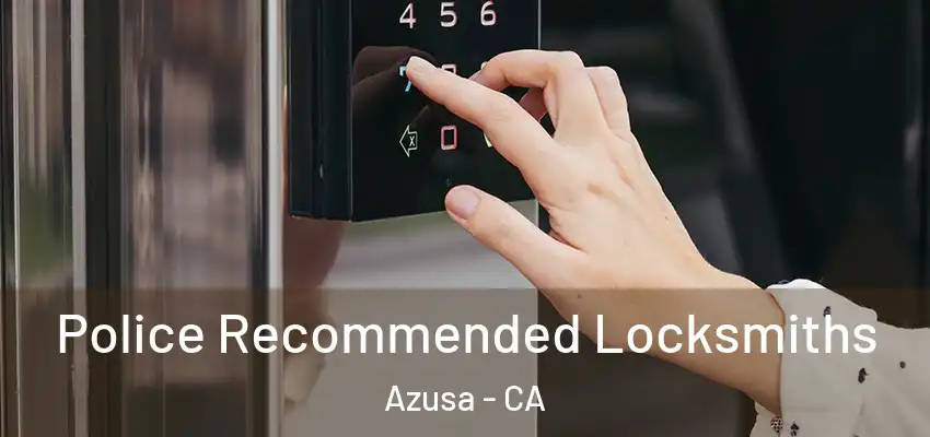 Police Recommended Locksmiths Azusa - CA